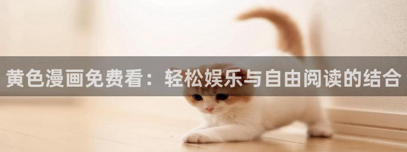 91漫画下拉式：黄色漫画免费看：轻松娱乐与自由阅读的结合